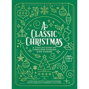 A Classic Christmas: A Collection of Timeless Stories and Poems -- Louisa May Al